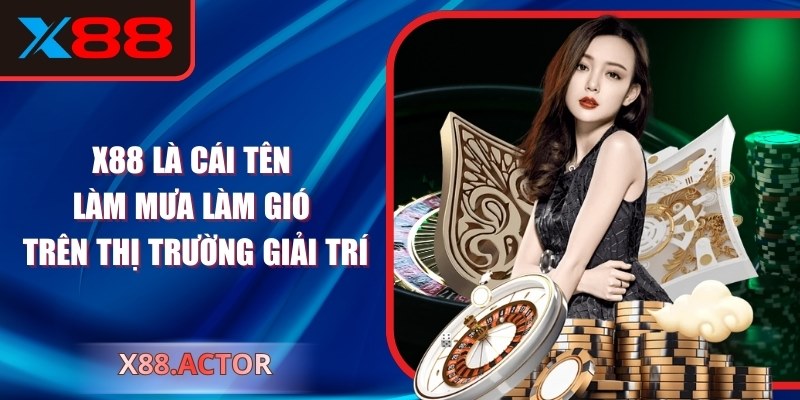 X88 là cái tên làm mưa làm gió trên thị trường giải trí