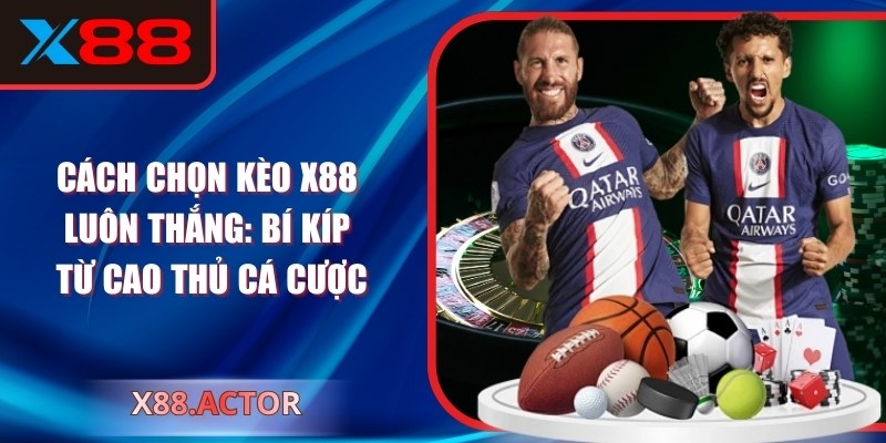 Cách chọn kèo X88 luôn thắng