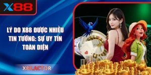 Lý do X88 được nhiều tin tưởng